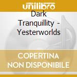 Dark Tranquillity - Yesterworlds cd