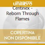 Centinex - Reborn Through Flames cd musicale