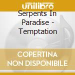Serpents In Paradise - Temptation cd musicale