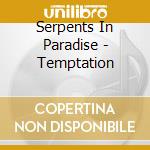 Serpents In Paradise - Temptation cd