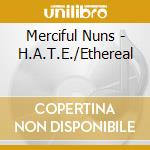 Merciful Nuns - H.A.T.E./Ethereal cd musicale