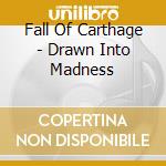 Fall Of Carthage - Drawn Into Madness cd musicale