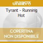 Tyrant - Running Hot cd