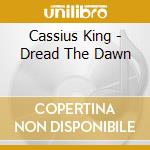 Cassius King - Dread The Dawn cd