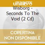 Wisborg - Seconds To The Void (2 Cd) cd