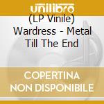 (LP Vinile) Wardress - Metal Till The End vinile