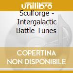 Sculforge - Intergalactic Battle Tunes cd musicale