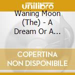 Waning Moon (The) - A Dream Or A Vision cd