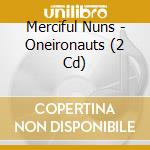 Merciful Nuns - Oneironauts (2 Cd) cd musicale