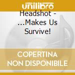 Headshot - ...Makes Us Survive! cd