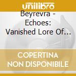Beyrevra - Echoes: Vanished Lore Of Fire cd