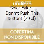 Solar Fake - Donmt Push This Button! (2 Cd) cd