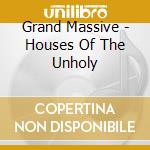 Grand Massive - Houses Of The Unholy cd musicale
