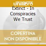 Extinct - In Conspiracies We Trust cd