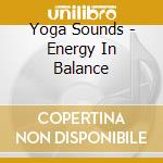 Yoga Sounds - Energy In Balance cd musicale di Yoga Sounds