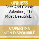 Jazz And Classic - Valentine, The Most Beautiful Lovesongs (2 Cd) cd musicale di Jazz And Classic