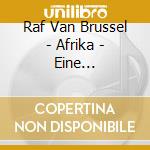 Raf Van Brussel - Afrika - Eine Musikalische Entdeckungsre cd musicale di Raf Van Brussel