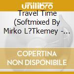 Travel Time (Softmixed By Mirko L?Tkemey - 'Timex, Barbra Streisand, Paul Vitti, Com' cd