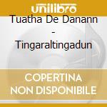 Tuatha De Danann - Tingaraltingadun cd musicale di Tuatha De Danann