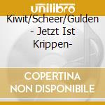 Kiwit/Scheer/Gulden - Jetzt Ist Krippen- cd musicale di Kiwit/Scheer/Gulden