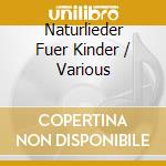 Naturlieder Fuer Kinder / Various cd musicale