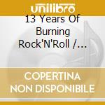 13 Years Of Burning Rock'N'Roll / Various cd musicale
