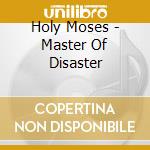 Holy Moses - Master Of Disaster cd musicale di HOLY MOSES
