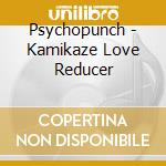 Psychopunch - Kamikaze Love Reducer cd musicale di PSYCHOPUNCH
