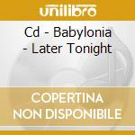 Cd - Babylonia - Later Tonight cd