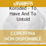 Koroded - To Have And To Untold cd