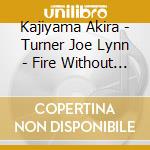 Kajiyama Akira - Turner Joe Lynn - Fire Without Flame cd musicale di KAJIYAMA A./LYNN TURNER J.