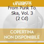 From Punk To Ska, Vol. 3 (2 Cd) cd musicale