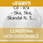Cd - V/a - Ska, Ska, Skandal N. 5 Football Edition cd musicale di V/A