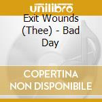 Exit Wounds (Thee) - Bad Day cd musicale di Exit Wounds, Thee