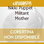 Nikki Puppet - Militant Mother cd musicale di NIKKI PUPPET