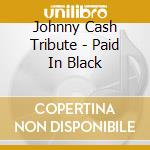 Johnny Cash Tribute - Paid In Black cd