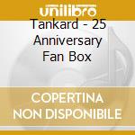 Tankard - 25 Anniversary Fan Box cd musicale