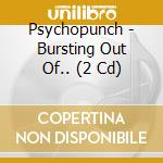 Psychopunch - Bursting Out Of.. (2 Cd) cd