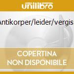 Antikorper/leider/vergiss cd