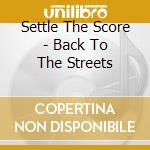 Settle The Score - Back To The Streets cd musicale di Settle The Score