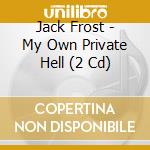 Jack Frost - My Own Private Hell (2 Cd) cd musicale di Frost,Jack