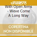 With Open Arms - Weve Come A Long Way cd musicale di With Open Arms