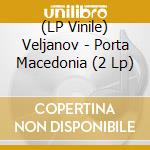 (LP Vinile) Veljanov - Porta Macedonia (2 Lp) vinile
