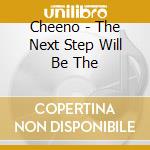 Cheeno - The Next Step Will Be The cd musicale di CHEENO