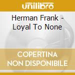 Herman Frank - Loyal To None cd musicale di Herman Frank