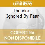 Thundra - Ignored By Fear cd