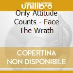 Only Attitude Counts - Face The Wrath cd