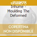 Inhume - Moulding The Deformed cd