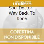 Soul Doctor - Way Back To Bone cd musicale di Doctor Soul
