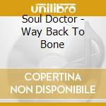 Soul Doctor - Way Back To Bone cd